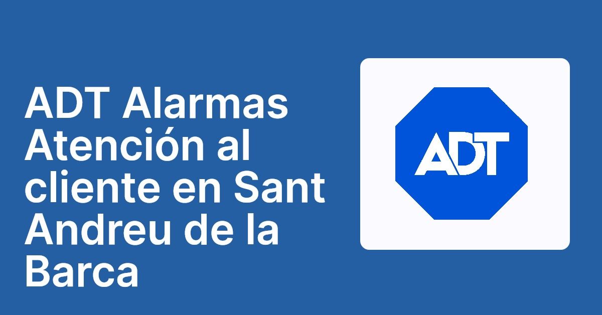 ADT Alarmas Atención al cliente en Sant Andreu de la Barca